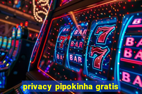 privacy pipokinha gratis